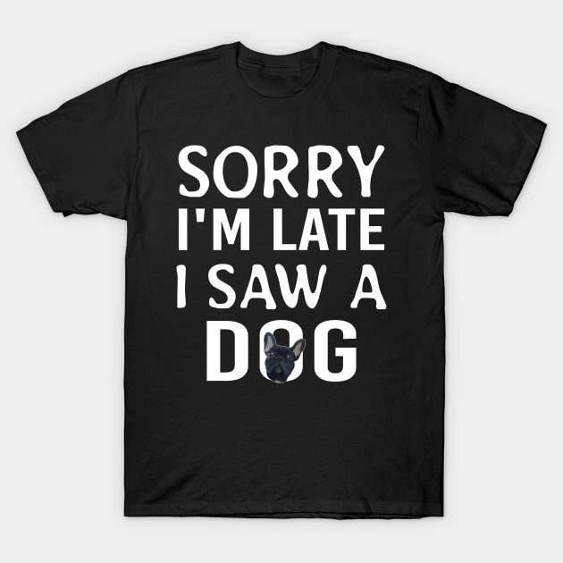 Funny Sorry I'm Late I Saw A Dog T-Shirt by musicanytime